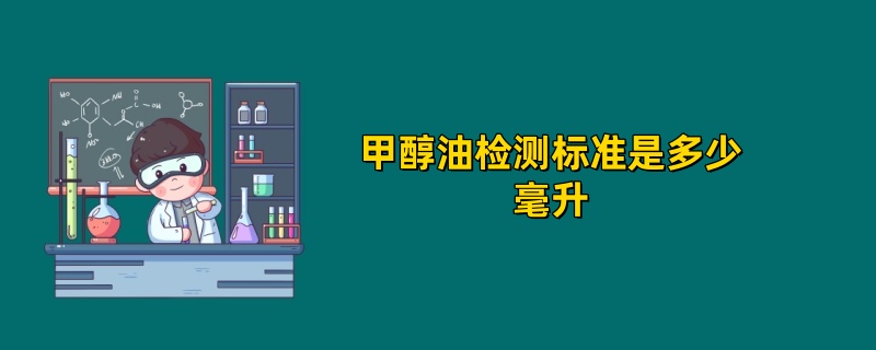 甲醇油检测标准是多少毫升