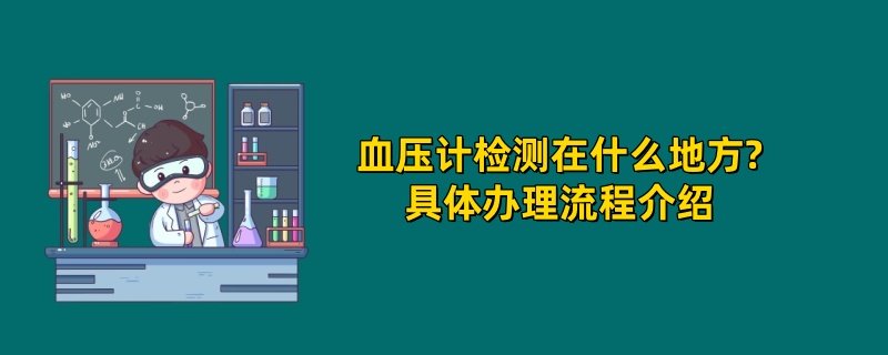 血压计检测在什么地方?具体办理流程介绍