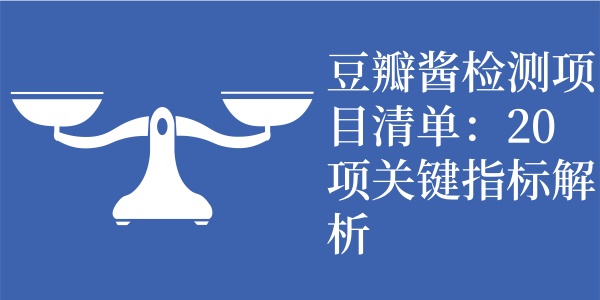 豆瓣酱检测项目清单：20项关键指标解析