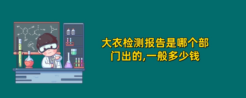 大衣检测报告是哪个部门出的,一般多少钱