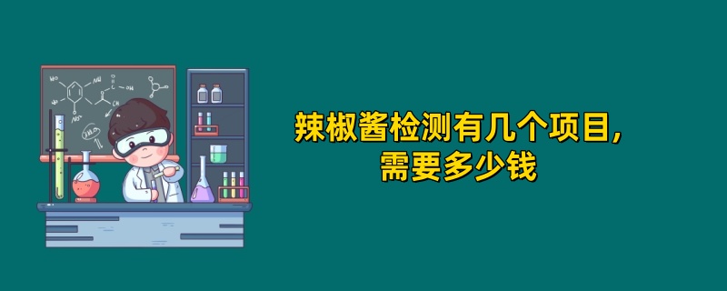 辣椒酱检测有几个项目,需要多少钱